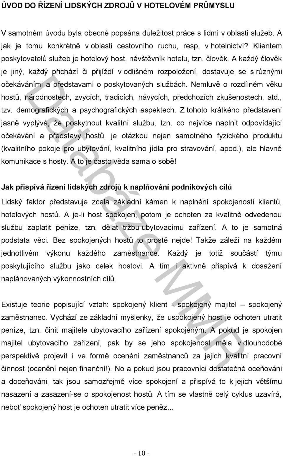 A každý člověk je jiný, každý přichází či přijíždí v odlišném rozpoložení, dostavuje se s různými očekáváními a představami o poskytovaných službách.