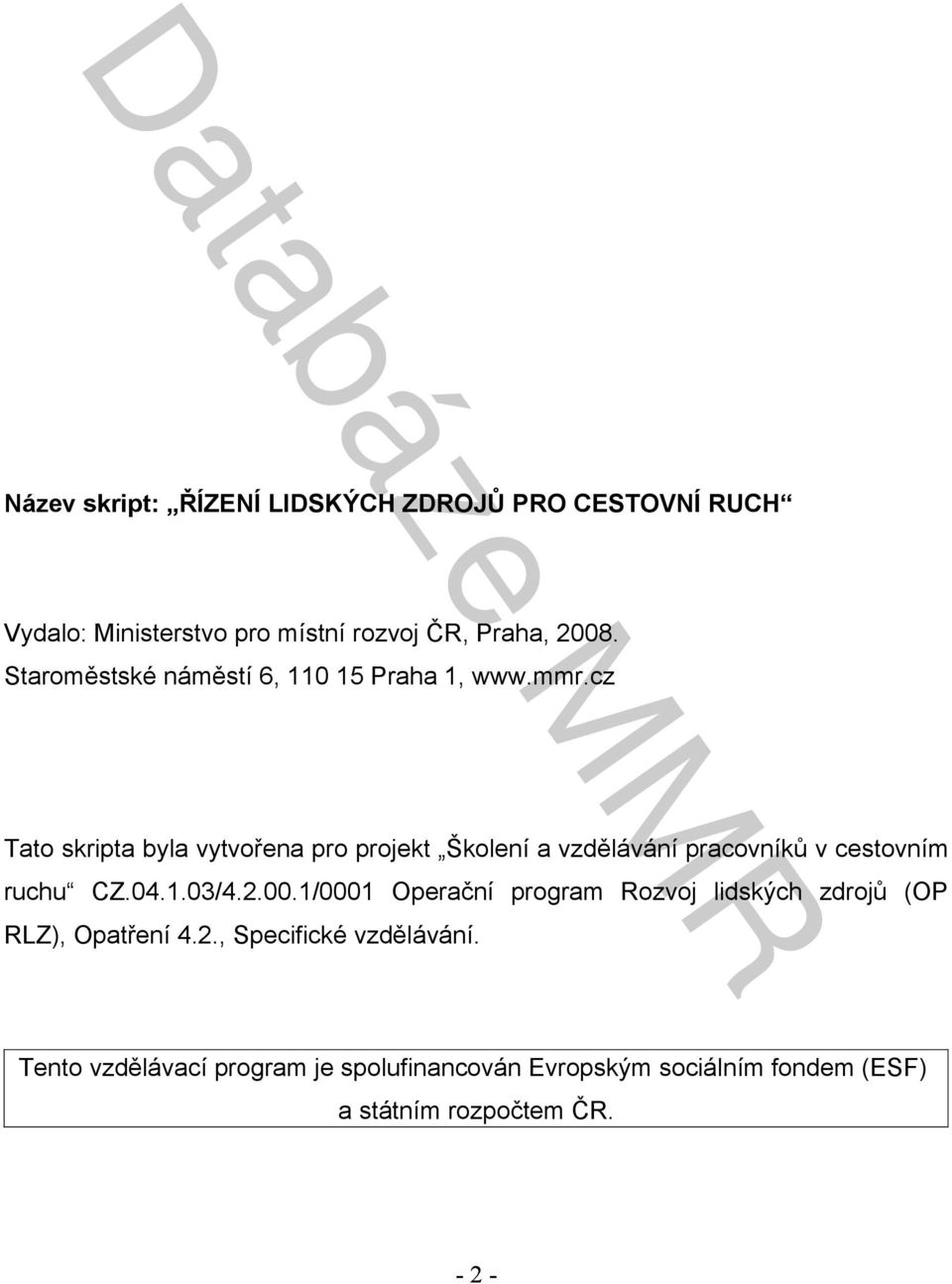 cz Tato skripta byla vytvořena pro projekt Školení a vzdělávání pracovníků v cestovním ruchu CZ.04.1.03/4.2.00.