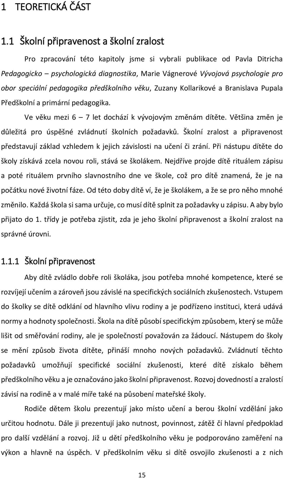 speciální pedagogika předškolního věku, Zuzany Kollarikové a Branislava Pupala Předškolní a primární pedagogika. Ve věku mezi 6 7 let dochází k vývojovým změnám dítěte.