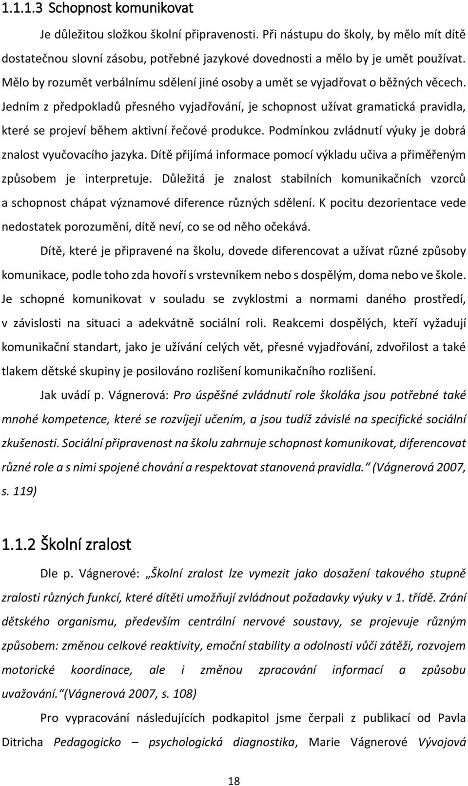 Jedním z předpokladů přesného vyjadřování, je schopnost užívat gramatická pravidla, které se projeví během aktivní řečové produkce. Podmínkou zvládnutí výuky je dobrá znalost vyučovacího jazyka.