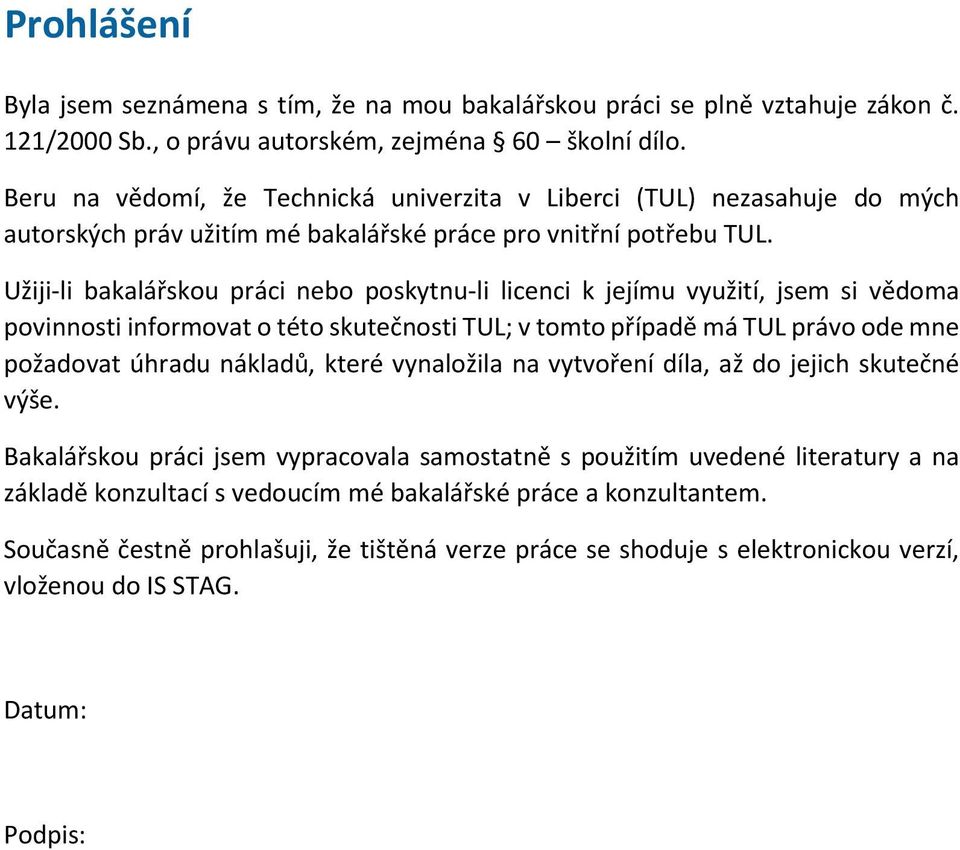 Užiji-li bakalářskou práci nebo poskytnu-li licenci k jejímu využití, jsem si vědoma povinnosti informovat o této skutečnosti TUL; v tomto případě má TUL právo ode mne požadovat úhradu nákladů, které