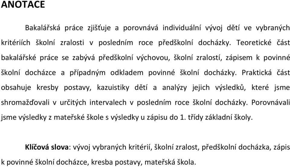 Praktická část obsahuje kresby postavy, kazuistiky dětí a analýzy jejich výsledků, které jsme shromažďovali v určitých intervalech v posledním roce školní docházky.