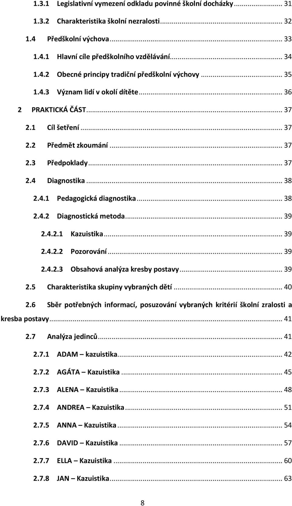 .. 39 2.4.2.1 Kazuistika... 39 2.4.2.2 Pozorování... 39 2.4.2.3 Obsahová analýza kresby postavy... 39 2.5 Charakteristika skupiny vybraných dětí... 40 2.