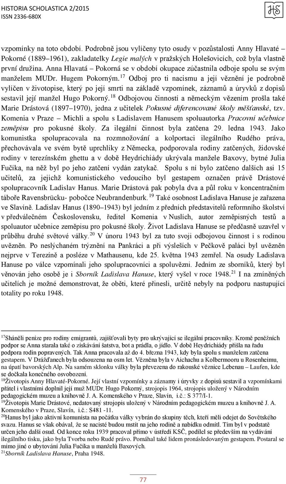 17 Odboj pro ti nacismu a její věznění je podrobně vylíčen v životopise, který po její smrti na základě vzpomínek, záznamů a úryvků z dopisů sestavil její manžel Hugo Pokorný.