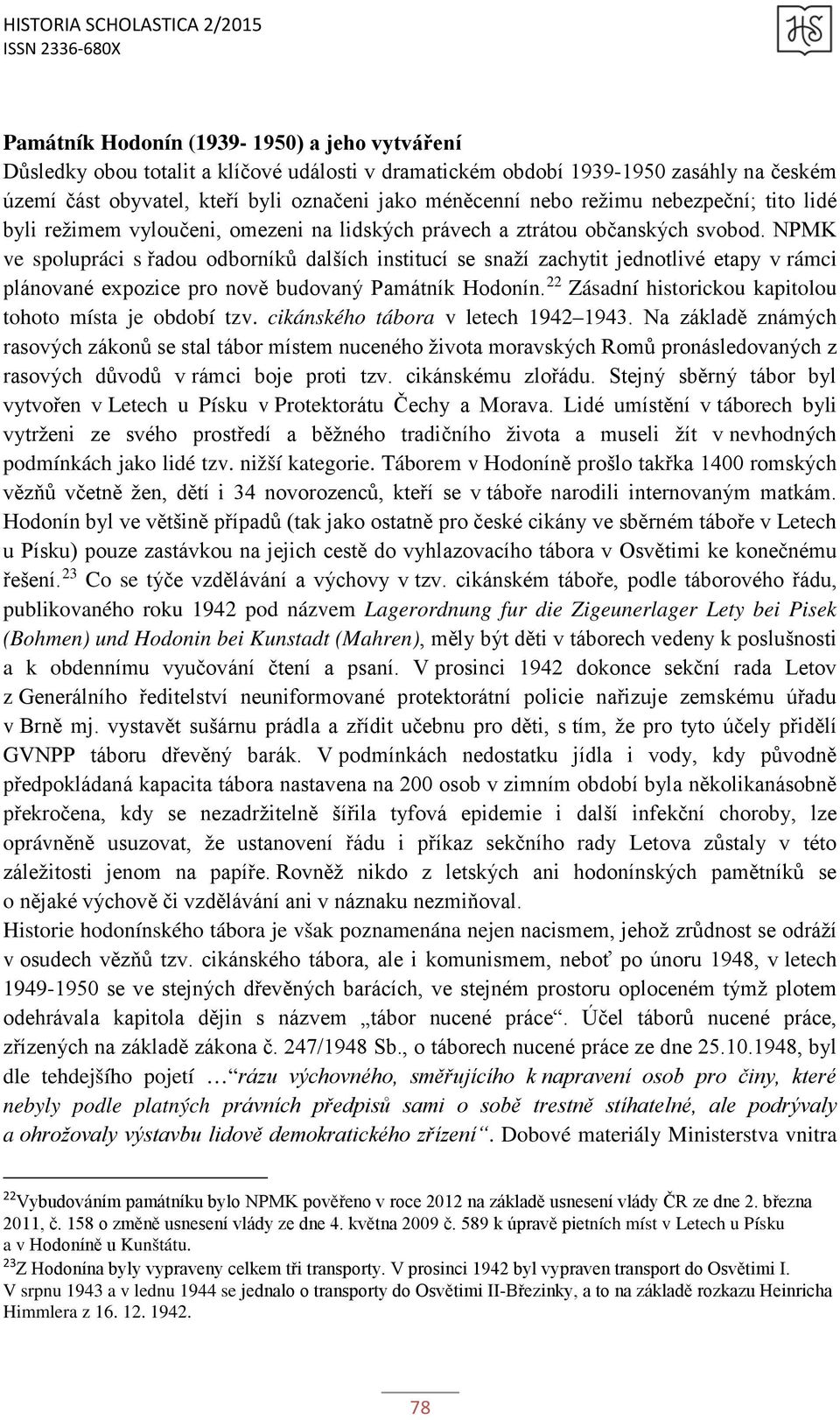 NPMK ve spolupráci s řadou odborníků dalších institucí se snaží zachytit jednotlivé etapy v rámci plánované expozice pro nově budovaný Památník Hodonín.