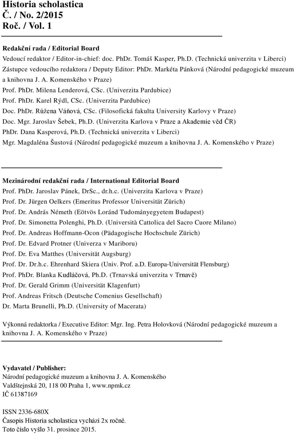 (Univerzita Pardubice) Prof. PhDr. Karel Rýdl, CSc. (Univerzita Pardubice) Doc. PhDr. Růžena Váňová, CSc. (Filosofická fakulta University Karlovy v Praze) Doc. Mgr. Jaroslav Šebek, Ph.D. (Univerzita Karlova v Praze a Akademie věd ČR) PhDr.