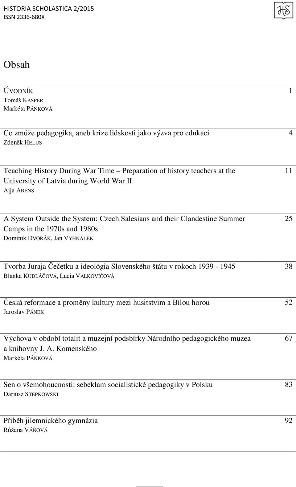 Juraja Čečetku a ideológia Slovenského štátu v rokoch 1939-1945 Blanka KUDLÁČOVÁ, Lucia VALKOVIČOVÁ 38 Česká reformace a proměny kultury mezi husitstvím a Bílou horou Jaroslav PÁNEK 52 Výchova v