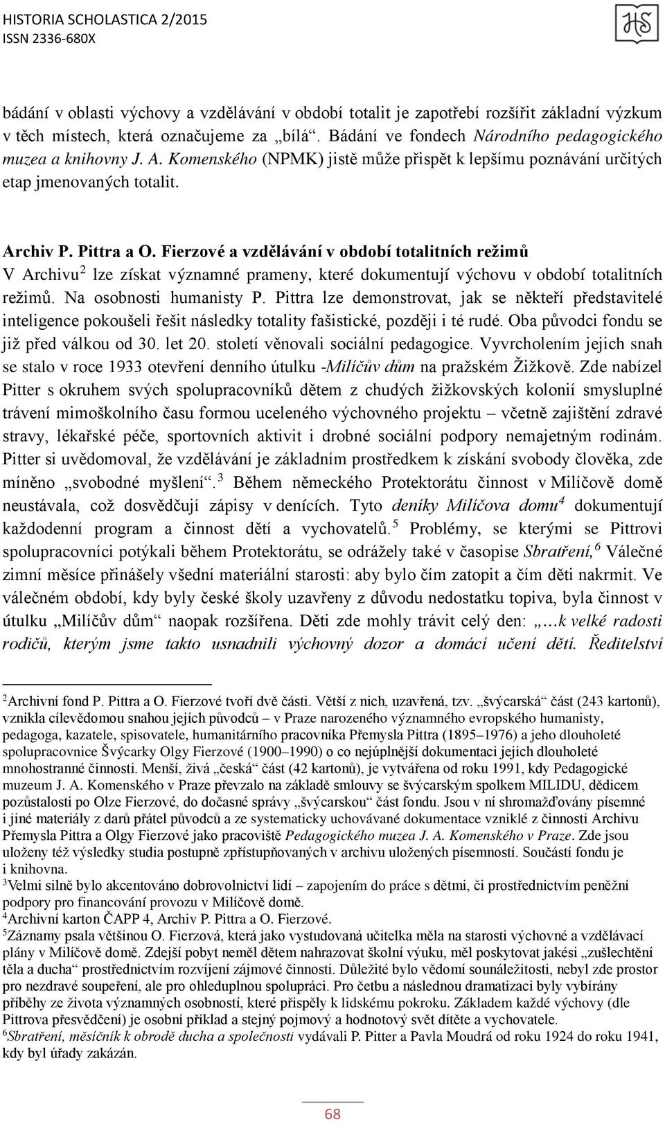 Fierzové a vzdělávání v období totalitních režimů V Archivu 2 lze získat významné prameny, které dokumentují výchovu v období totalitních režimů. Na osobnosti humanisty P.