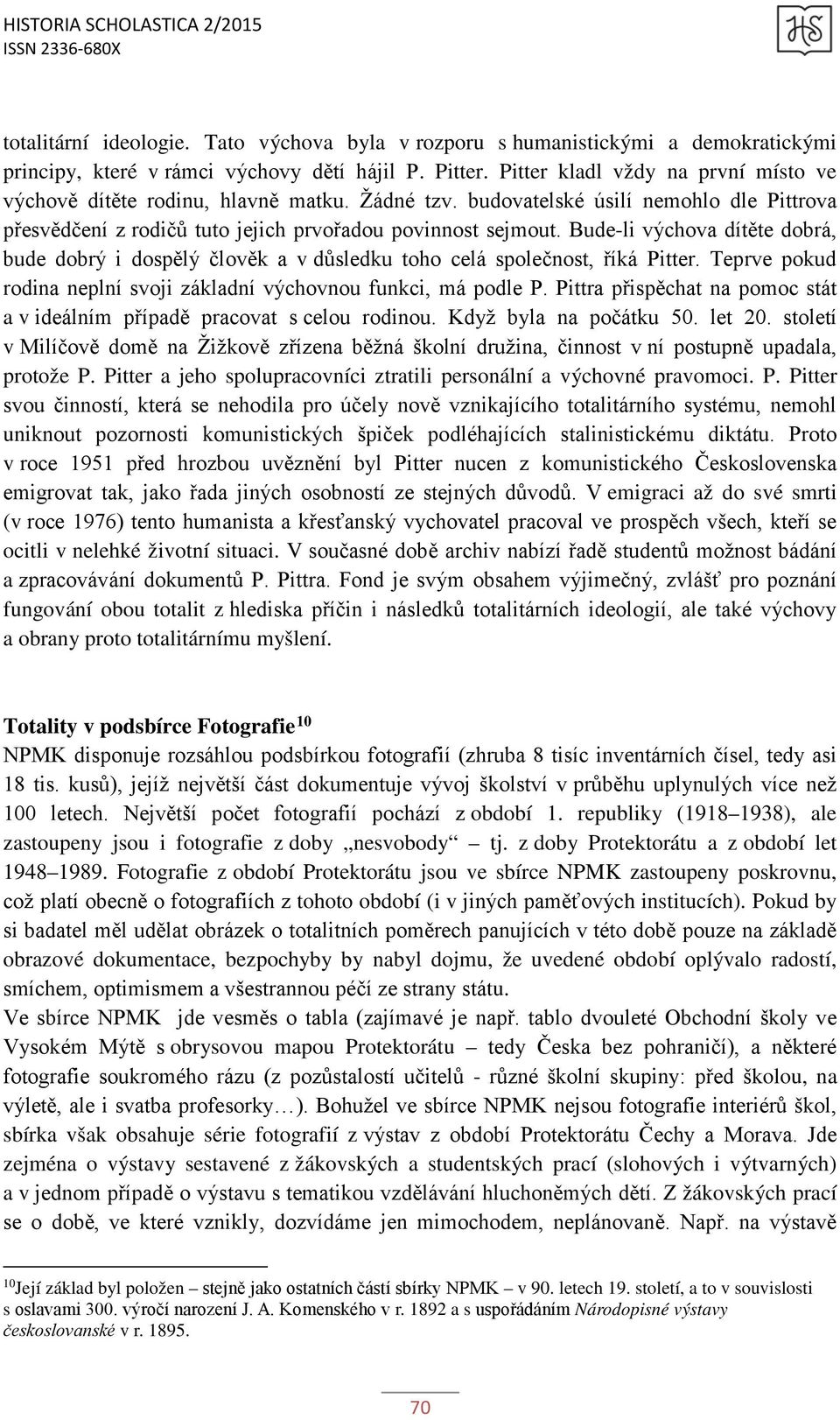 Bude-li výchova dítěte dobrá, bude dobrý i dospělý člověk a v důsledku toho celá společnost, říká Pitter. Teprve pokud rodina neplní svoji základní výchovnou funkci, má podle P.