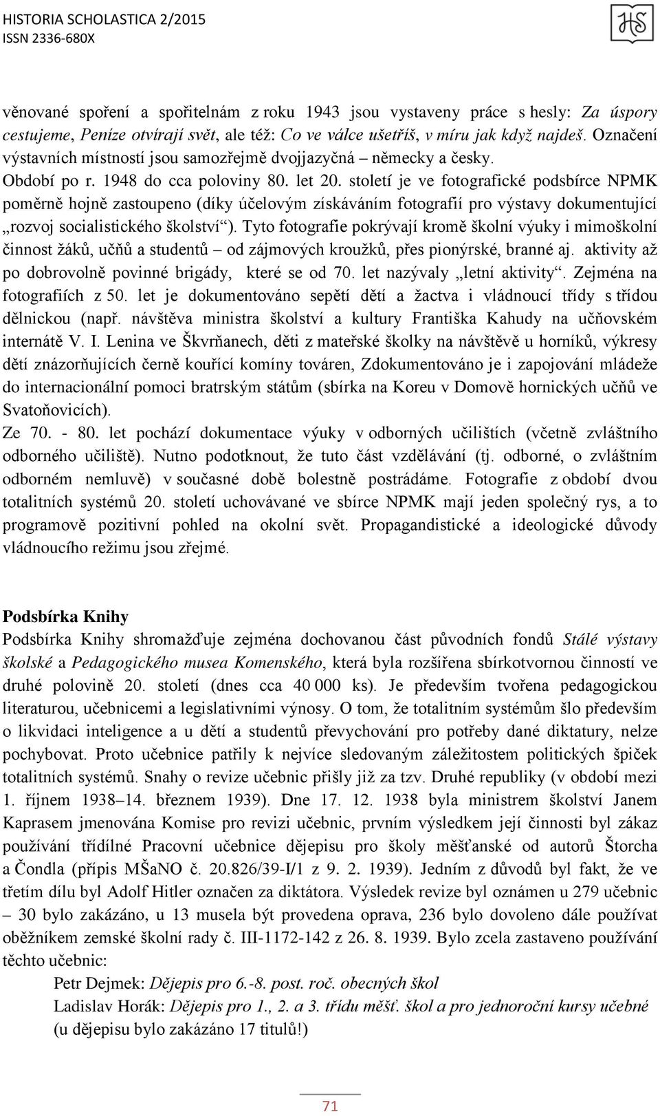 století je ve fotografické podsbírce NPMK poměrně hojně zastoupeno (díky účelovým získáváním fotografií pro výstavy dokumentující rozvoj socialistického školství ).