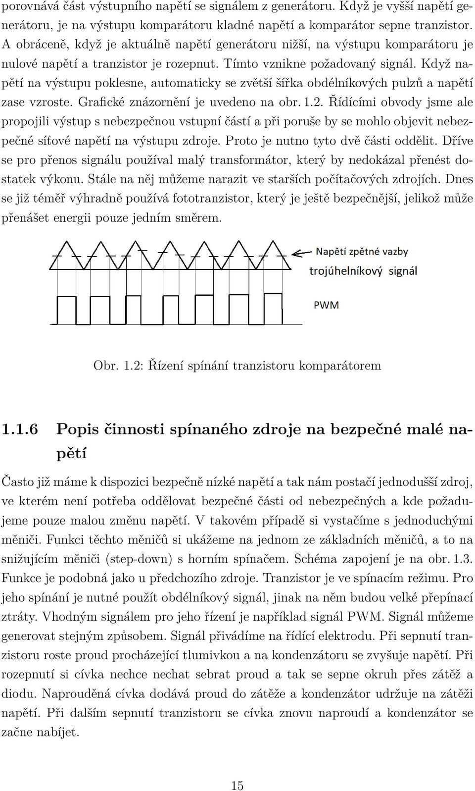 Když napětí na výstupu poklesne, automaticky se zvětší šířka obdélníkových pulzů a napětí zase vzroste. Grafické znázornění je uvedeno na obr. 1.2.