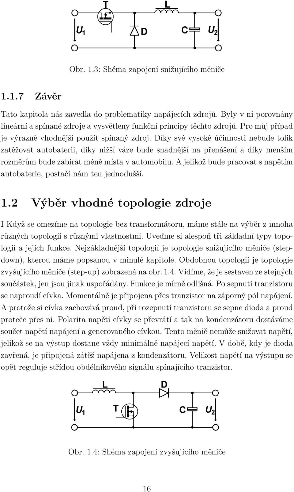 Díky své vysoké účinnosti nebude tolik zatěžovat autobaterii, díky nižší váze bude snadnější na přenášení a díky menším rozměrům bude zabírat méně místa v automobilu.