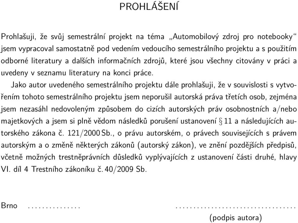 Jako autor uvedeného semestrálního projektu dále prohlašuji, že v souvislosti s vytvořením tohoto semestrálního projektu jsem neporušil autorská práva třetích osob, zejména jsem nezasáhl nedovoleným