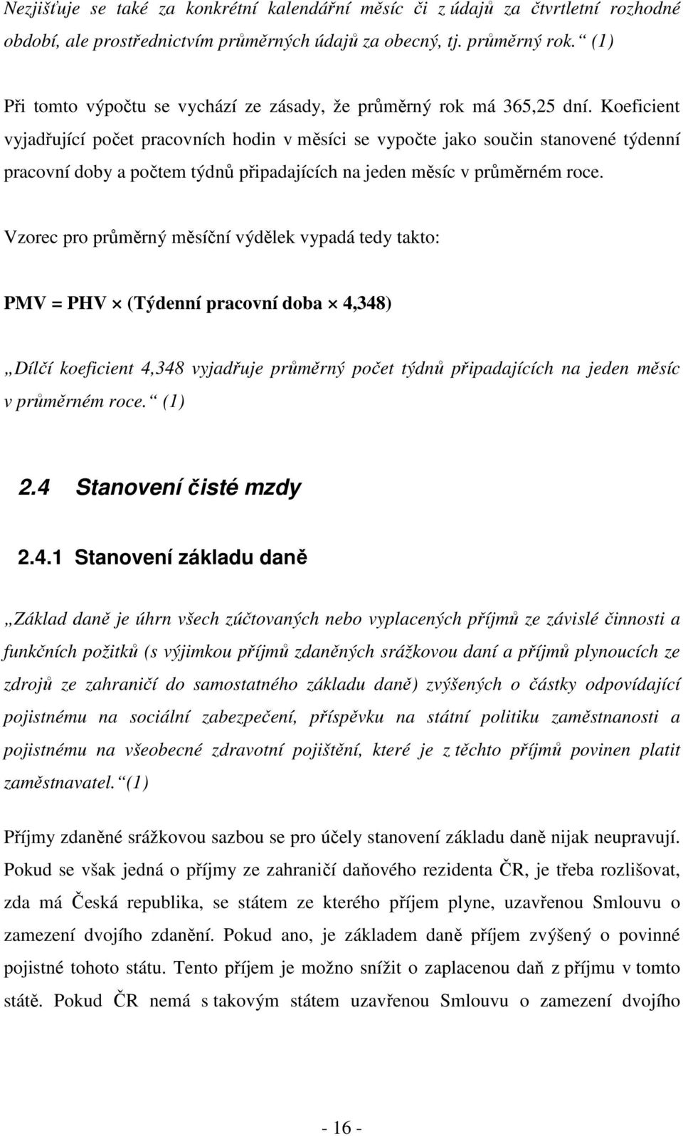 Koeficient vyjadřující počet pracovních hodin v měsíci se vypočte jako součin stanovené týdenní pracovní doby a počtem týdnů připadajících na jeden měsíc v průměrném roce.