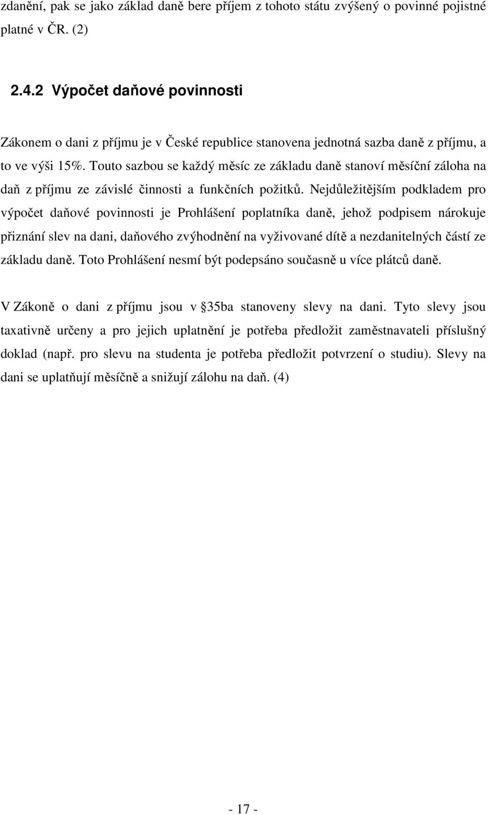 Touto sazbou se každý měsíc ze základu daně stanoví měsíční záloha na daň z příjmu ze závislé činnosti a funkčních požitků.