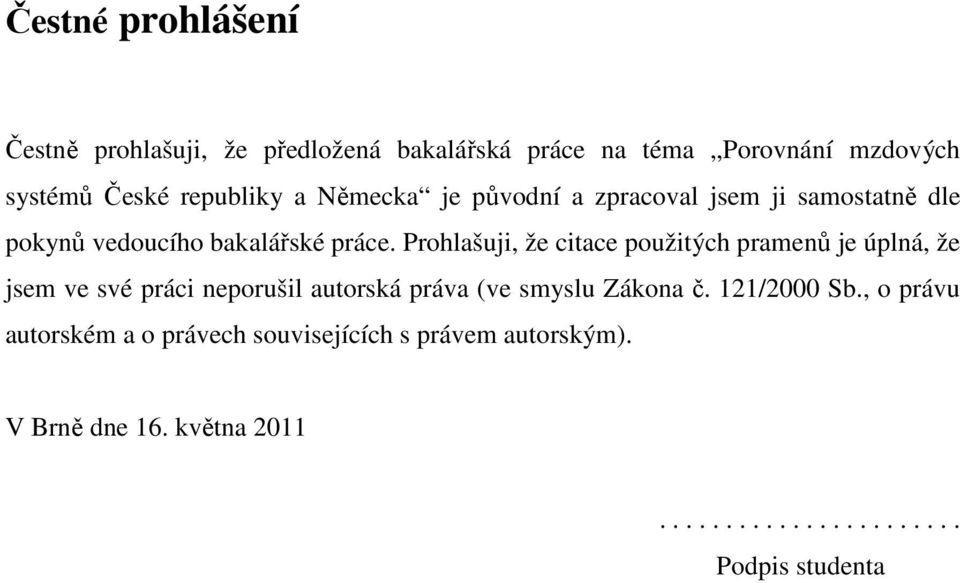 Prohlašuji, že citace použitých pramenů je úplná, že jsem ve své práci neporušil autorská práva (ve smyslu Zákona č.