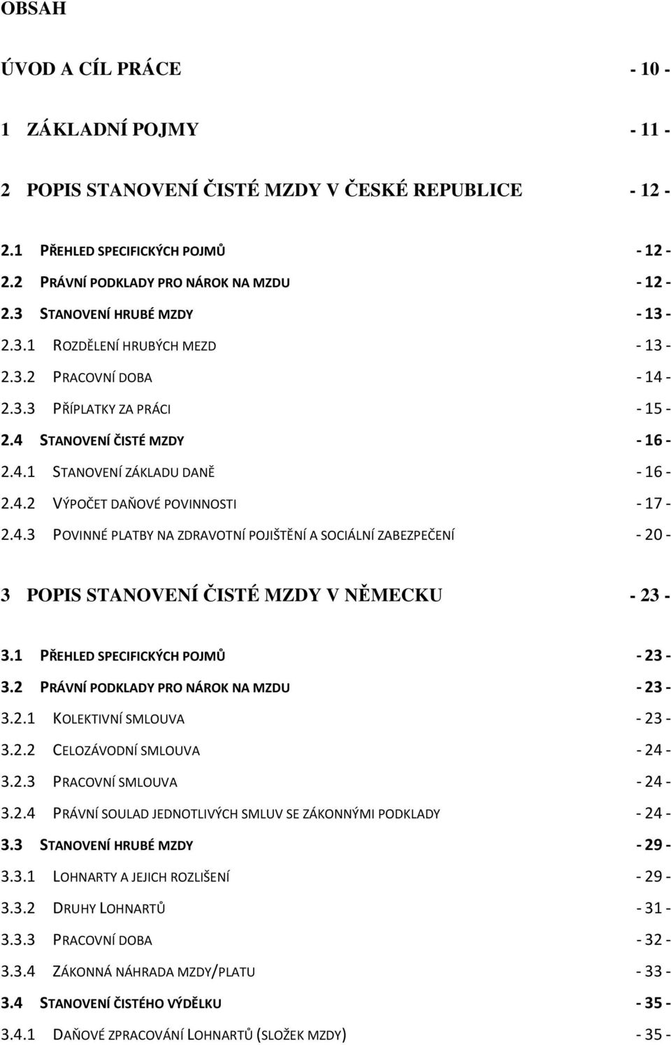 4.3 POVINNÉ PLATBY NA ZDRAVOTNÍ POJIŠTĚNÍ A SOCIÁLNÍ ZABEZPEČENÍ - 20-3 POPIS STANOVENÍ ČISTÉ MZDY V NĚMECKU - 23-3.1 PŘEHLED SPECIFICKÝCH POJMŮ - 23-3.2 PRÁVNÍ PODKLADY PRO NÁROK NA MZDU - 23-3.2.1 KOLEKTIVNÍ SMLOUVA - 23-3.