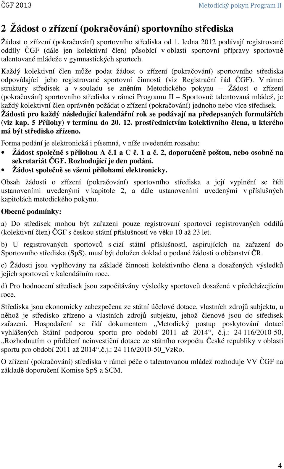 Každý kolektivní člen může podat žádost o zřízení (pokračování) sportovního střediska odpovídající jeho registrované sportovní činnosti (viz Registrační řád ČGF).