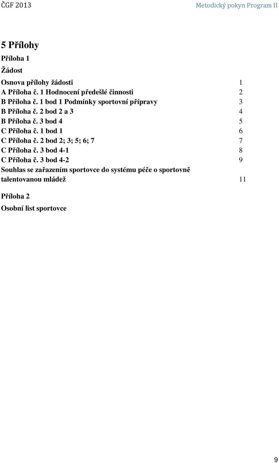 2 bod 2 a 3 4 B Příloha č. 3 bod 4 5 C Příloha č. 1 bod 1 6 C Příloha č.