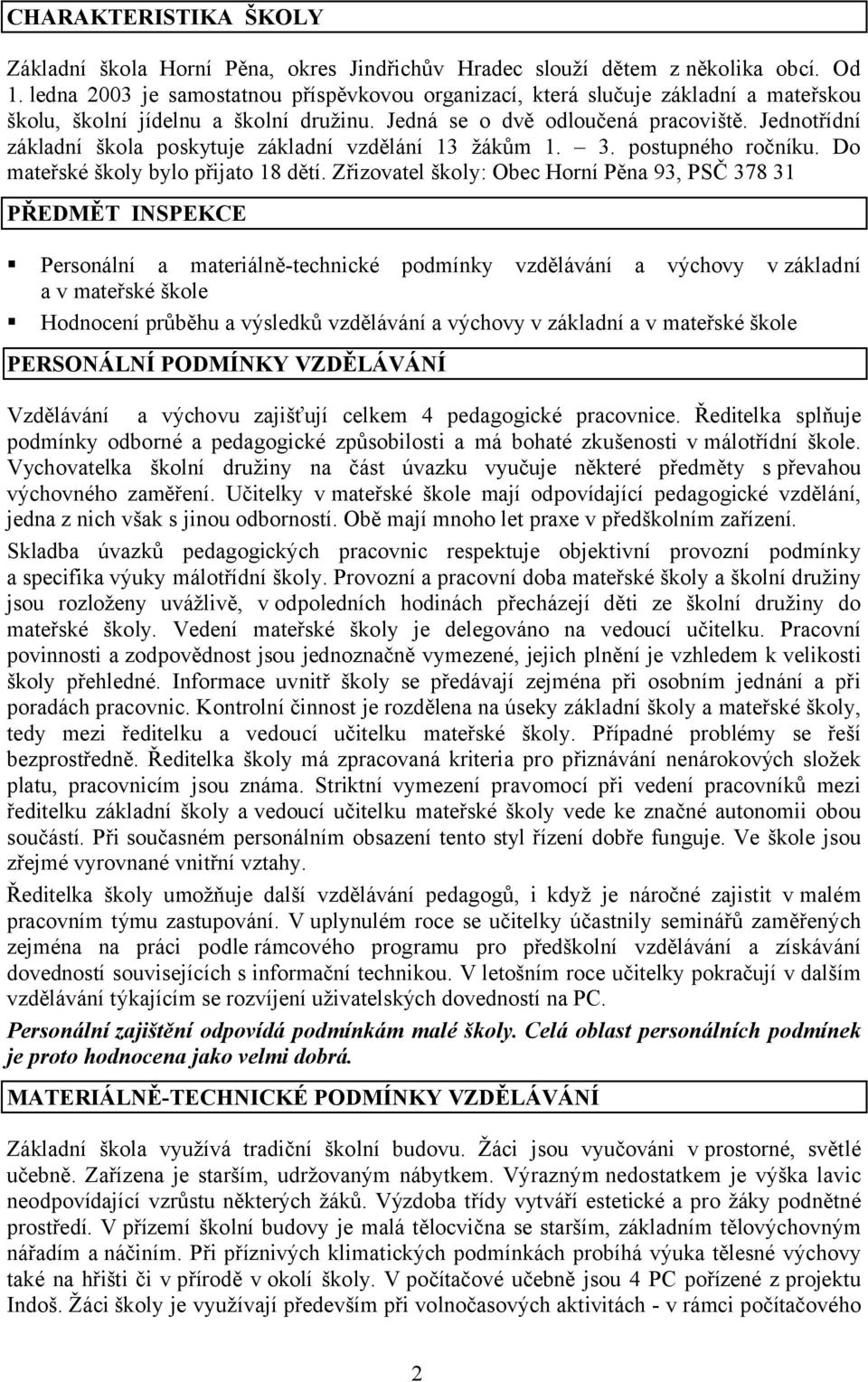 Jednotřídní základní škola poskytuje základní vzdělání 13 žákům 1. 3. postupného ročníku. Do mateřské školy bylo přijato 18 dětí.