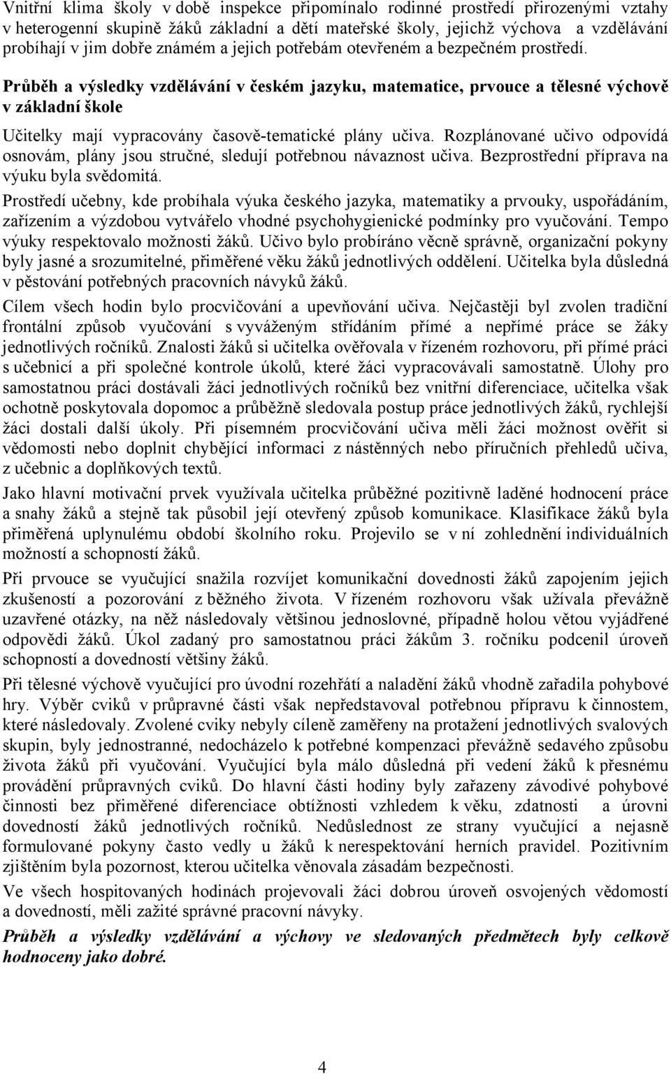 Průběh a výsledky vzdělávání v českém jazyku, matematice, prvouce a tělesné výchově v základní škole Učitelky mají vypracovány časově-tematické plány učiva.