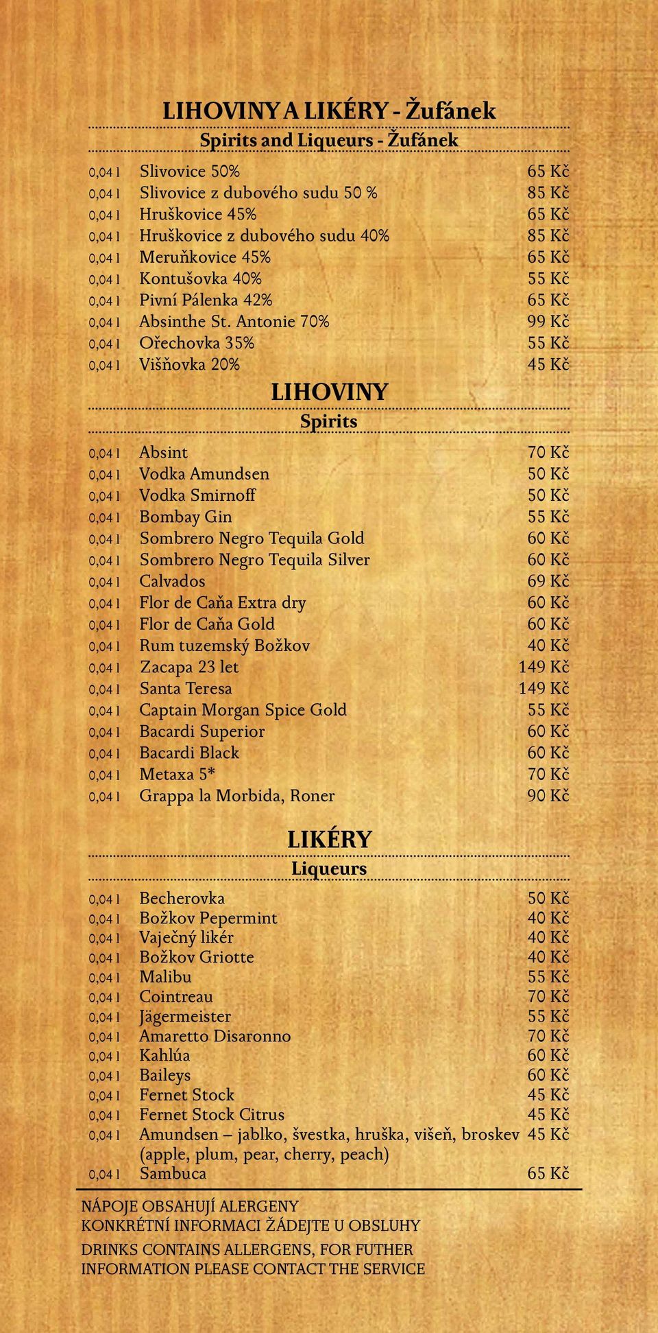 Antonie 70% 99 Kč 0,04 l Ořechovka 35% 55 Kč 0,04 l Višňovka 20% 45 Kč LIHOVINY Spirits 0,04 l Absint 70 Kč 0,04 l Vodka Amundsen 50 Kč 0,04 l Vodka Smirnoff 50 Kč 0,04 l Bombay Gin 55 Kč 0,04 l