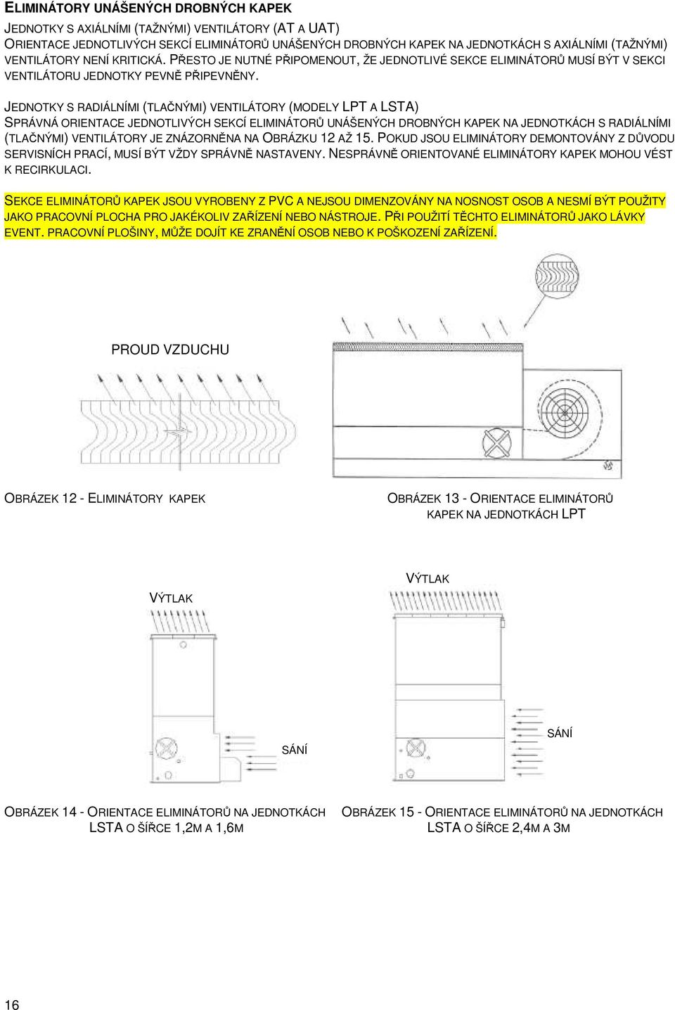 JEDNOTKY S RADIÁLNÍMI (TLAČNÝMI) VENTILÁTORY (MODELY LPT A LSTA) SPRÁVNÁ ORIENTACE JEDNOTLIVÝCH SEKCÍ ELIMINÁTORŮ UNÁŠENÝCH DROBNÝCH KAPEK NA JEDNOTKÁCH S RADIÁLNÍMI (TLAČNÝMI) VENTILÁTORY JE