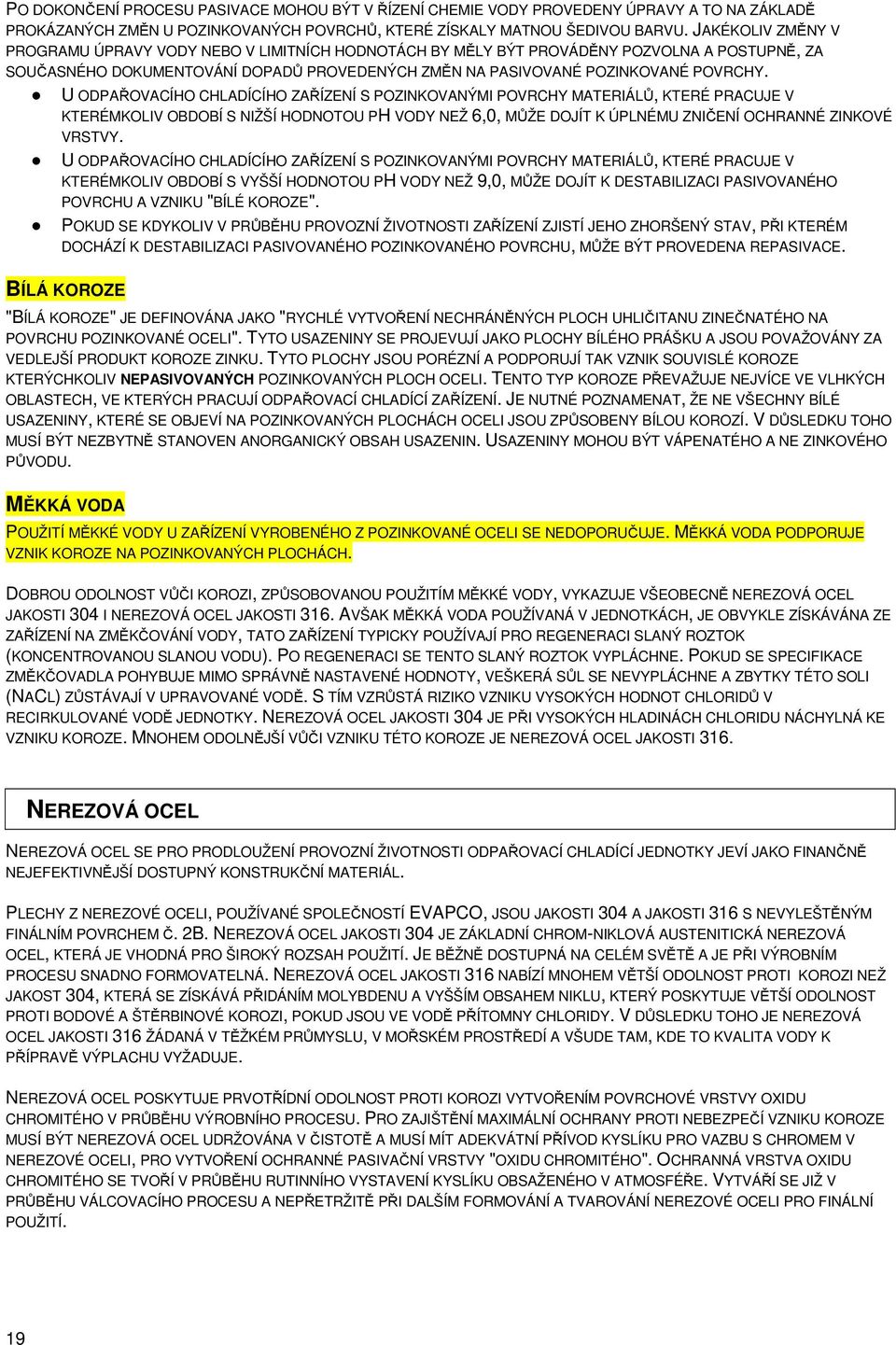 U ODPAŘOVACÍHO CHLADÍCÍHO ZAŘÍZENÍ S POZINKOVANÝMI POVRCHY MATERIÁLŮ, KTERÉ PRACUJE V KTERÉMKOLIV OBDOBÍ S NIŽŠÍ HODNOTOU PH VODY NEŽ 6,0, MŮŽE DOJÍT K ÚPLNÉMU ZNIČENÍ OCHRANNÉ ZINKOVÉ VRSTVY.
