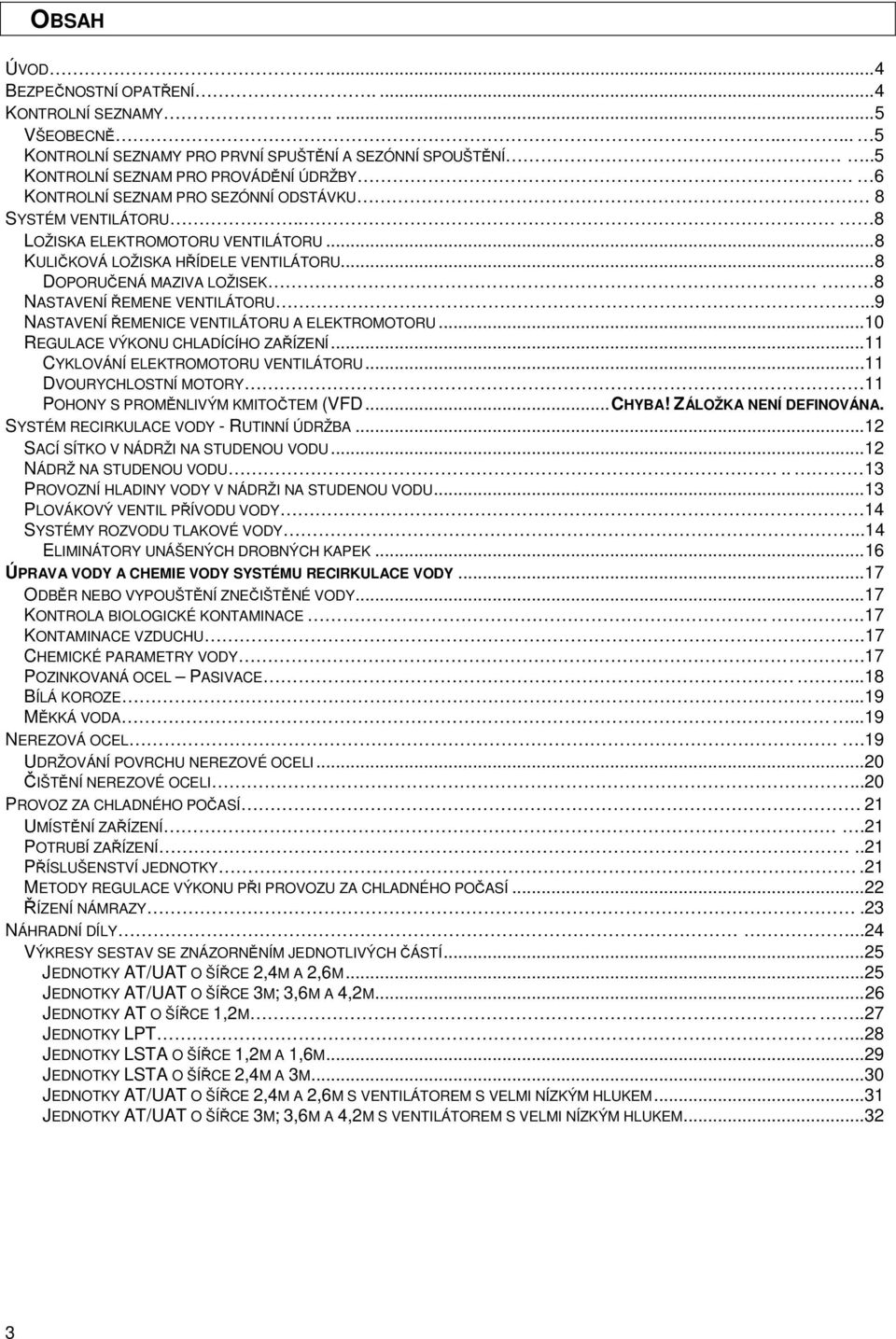 ..9 NASTAVENÍ ŘEMENICE A ELEKTROMOTORU... 10 REGULACE VÝKONU CHLADÍCÍHO ZAŘÍZENÍ... 11 CYKLOVÁNÍ ELEKTROMOTORU... 11 DVOURYCHLOSTNÍ MOTORY 11 POHONY S PROMĚNLIVÝM KMITOČTEM (VFD... CHYBA!