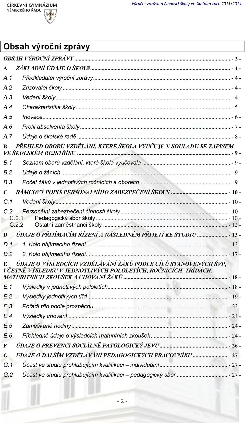 1 Seznam oborů vzdělání, které škola vyučovala... - 9 - B.2 Údaje o žácích... - 9 - B.3 Počet žáků v jednotlivých ročnících a oborech... - 9 - C RÁMCOVÝ POPIS PERSONÁLNÍHO ZABEZPEČENÍ ŠKOLY... - 10 - C.