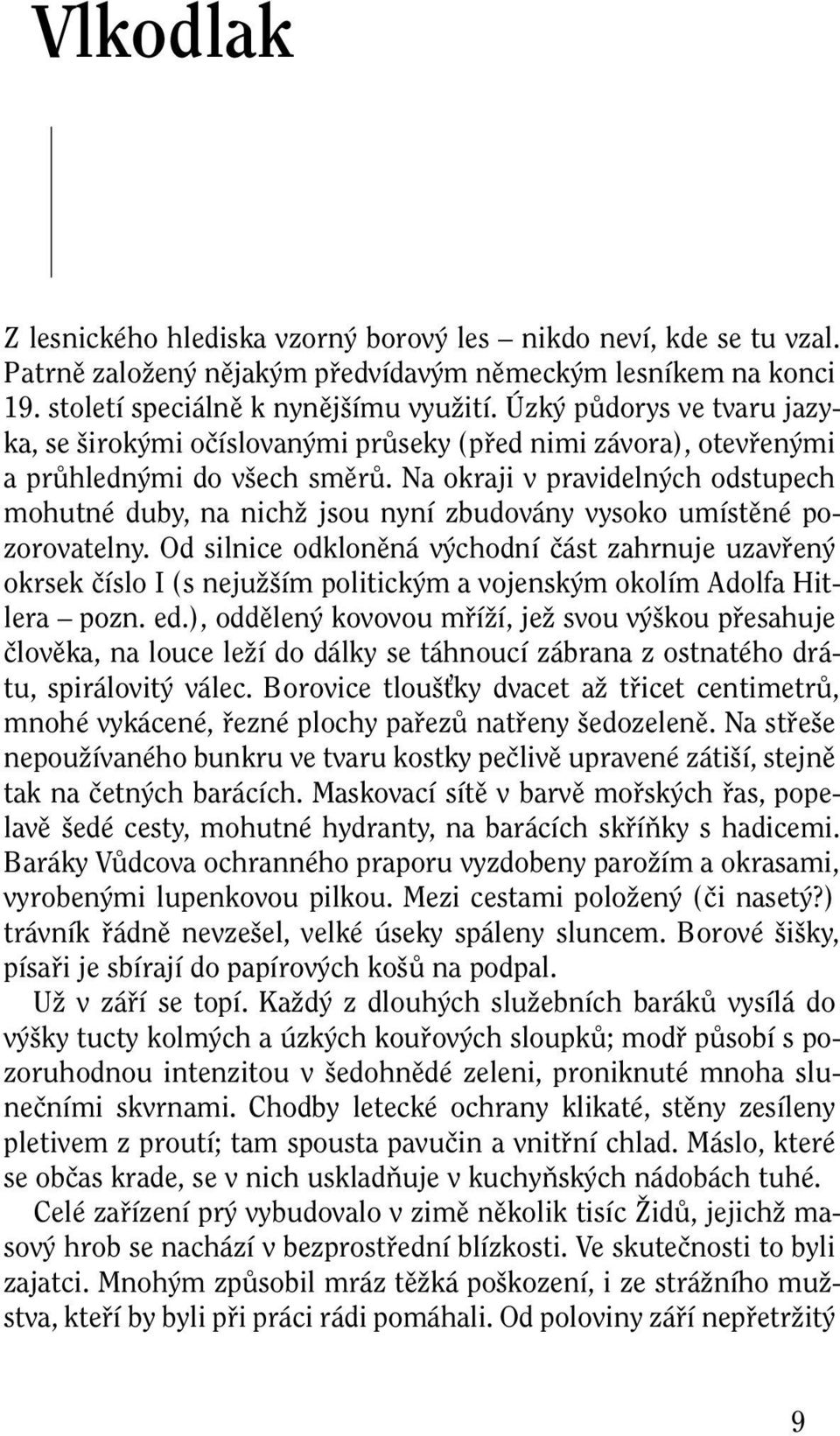 Na okraji v pravidelných odstupech mohutné duby, na nichž jsou nyní zbudovány vysoko umístěné pozorovatelny.