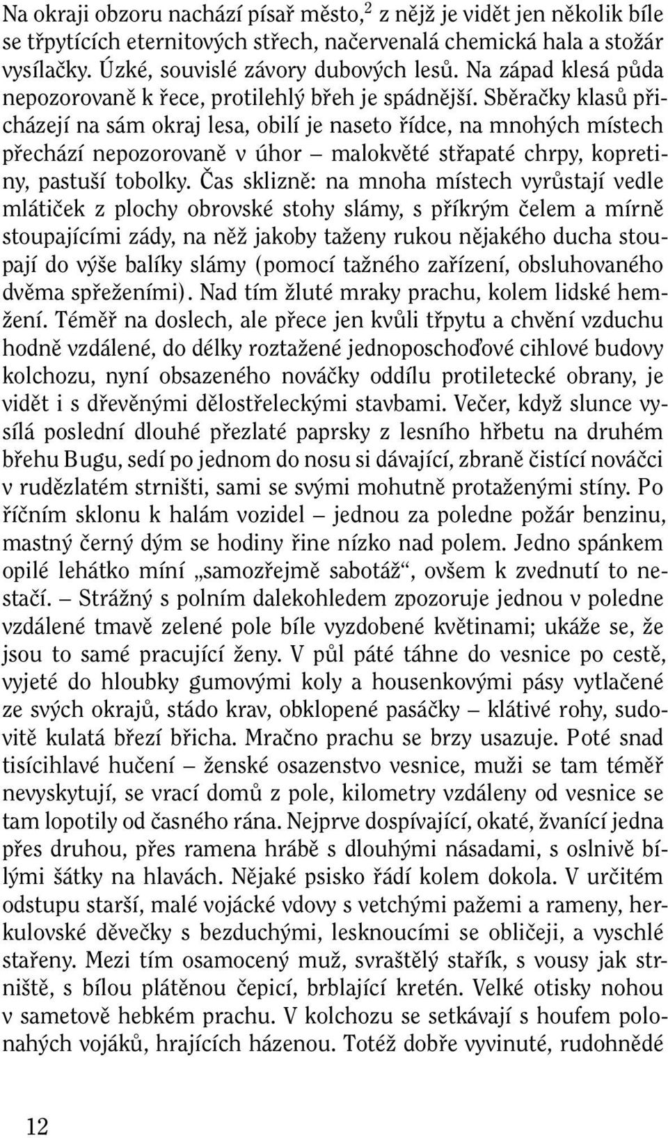 Sběračky klasů přicházejí na sám okraj lesa, obilí je naseto řídce, na mnohých místech přechází nepozorovaně v úhor malokvěté střapaté chrpy, kopretiny, pastuší tobolky.