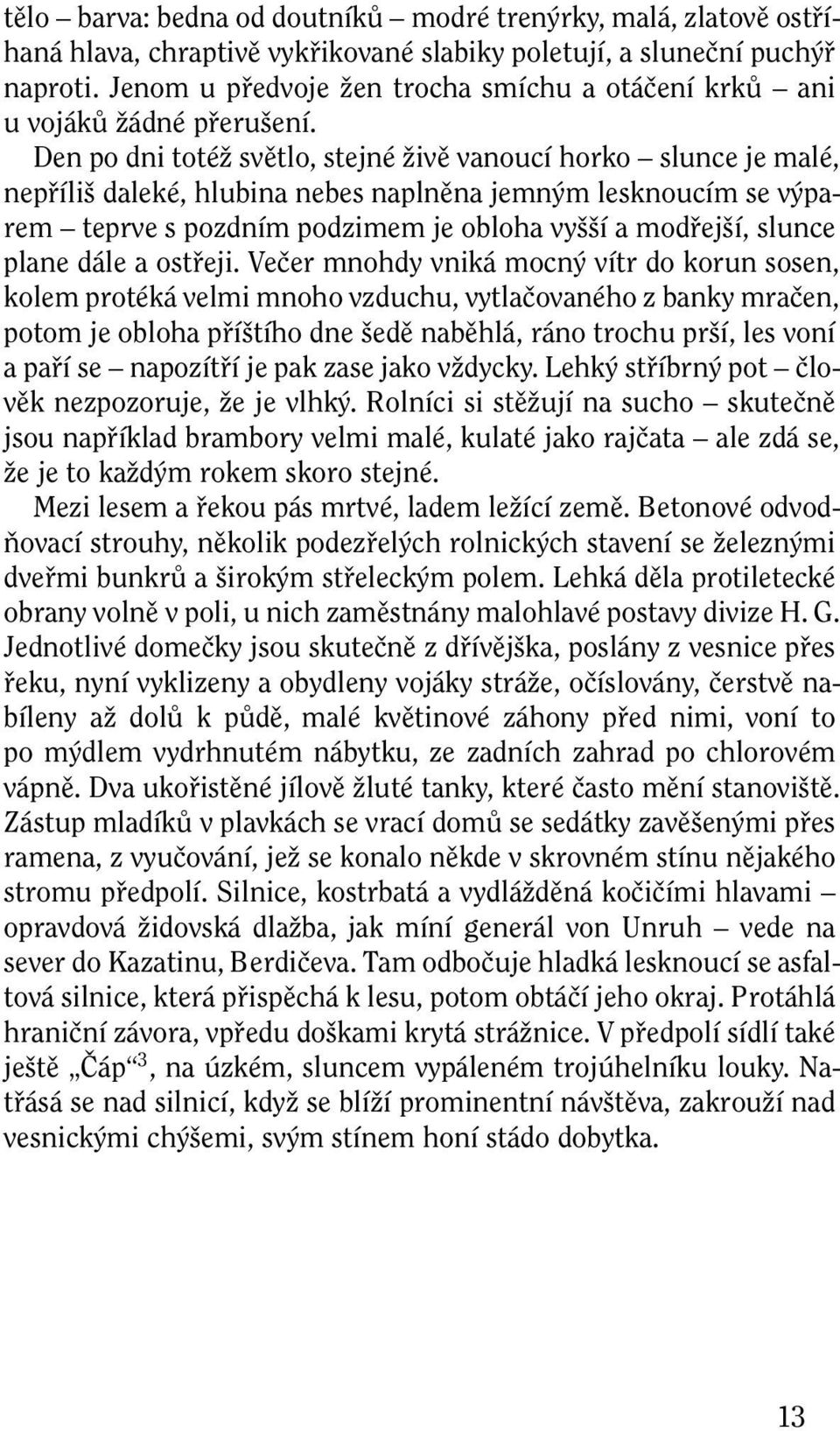 Den po dni totéž světlo, stejné živě vanoucí horko slunce je malé, nepříliš daleké, hlubina nebes naplněna jemným lesknoucím se výparem teprve s pozdním podzimem je obloha vyšší a modřejší, slunce