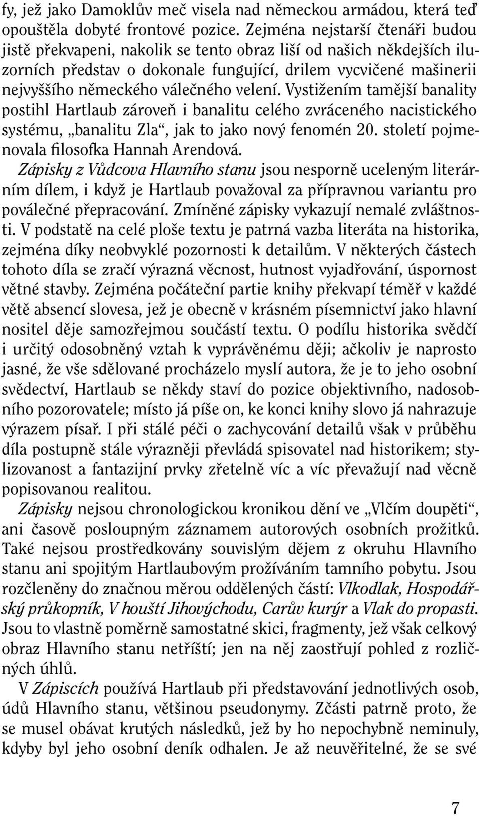 velení. Vystižením tamější banality postihl Hartlaub zároveň i banalitu celého zvráceného nacistického systému, banalitu Zla, jak to jako nový fenomén 20.