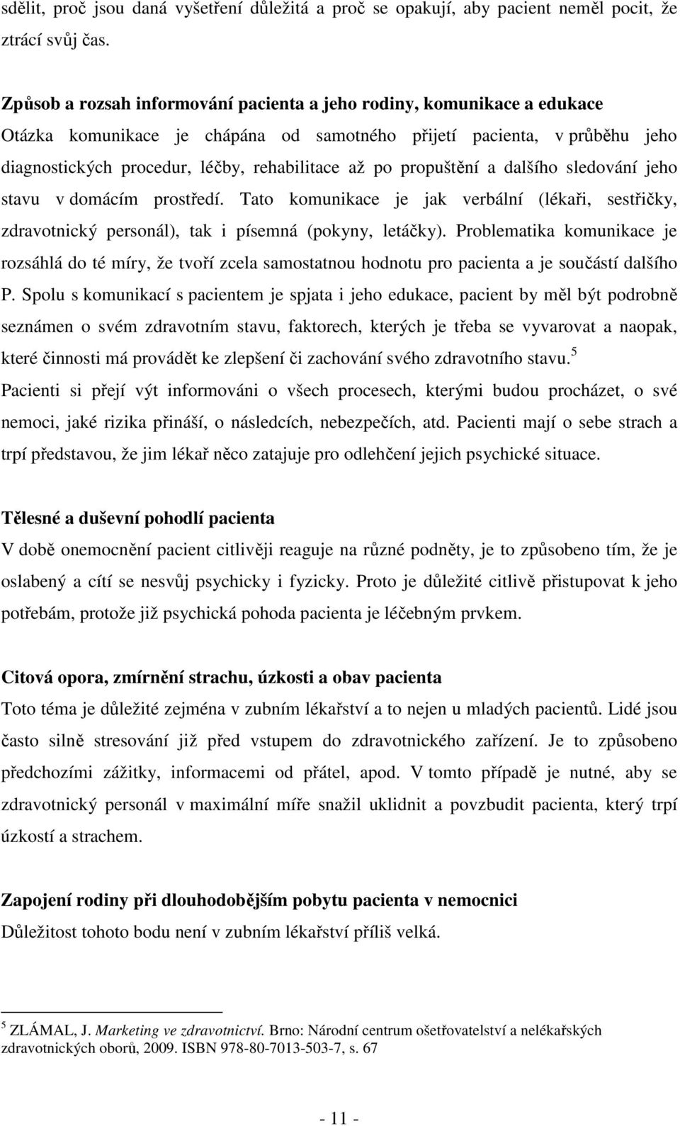 propuštění a dalšího sledování jeho stavu v domácím prostředí. Tato komunikace je jak verbální (lékaři, sestřičky, zdravotnický personál), tak i písemná (pokyny, letáčky).