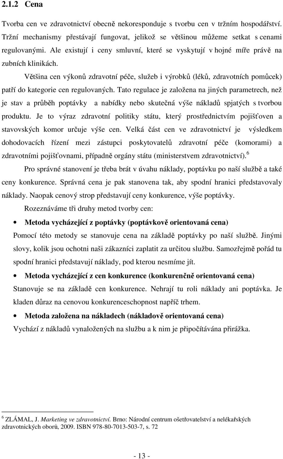 Většina cen výkonů zdravotní péče, služeb i výrobků (léků, zdravotních pomůcek) patří do kategorie cen regulovaných.