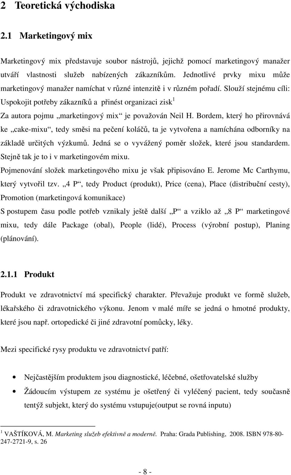 Slouží stejnému cíli: Uspokojit potřeby zákazníků a přinést organizaci zisk 1 Za autora pojmu marketingový mix je považován Neil H.