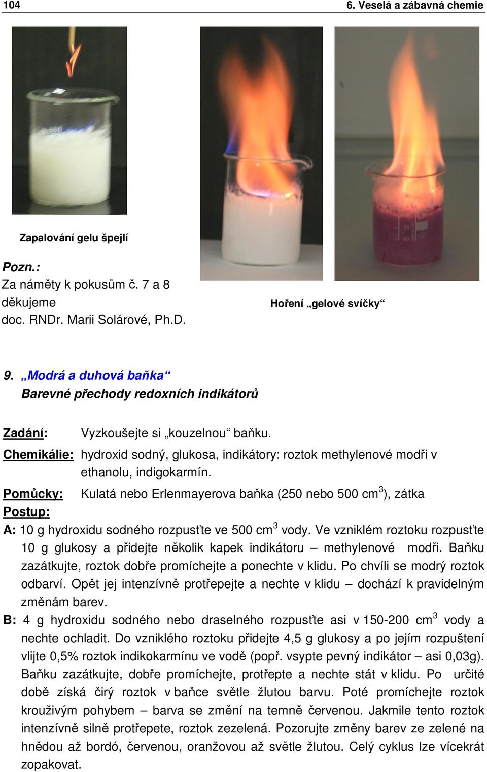 Kulatá nebo Erlenmayerova baňka (250 nebo 500 cm 3 ), zátka A: 10 g hydroxidu sodného rozpusťte ve 500 cm 3 vody.