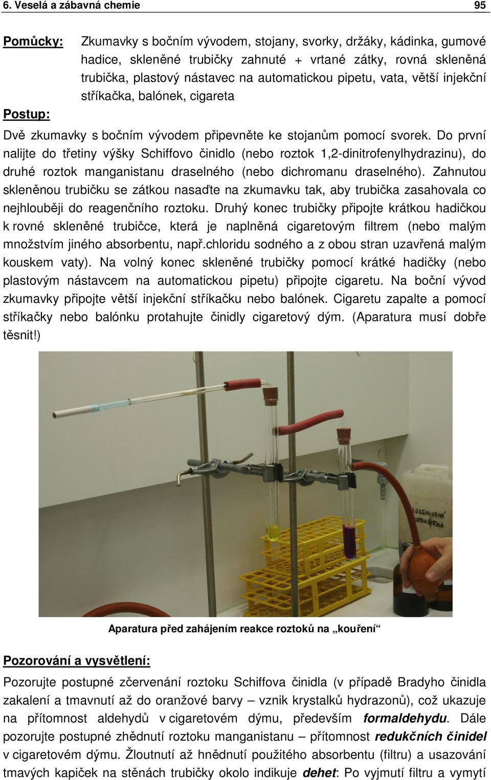 Do první nalijte do třetiny výšky Schiffovo činidlo (nebo roztok 1,2-dinitrofenylhydrazinu), do druhé roztok manganistanu draselného (nebo dichromanu draselného).