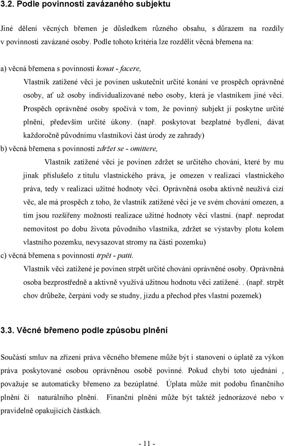 individualizované nebo osoby, která je vlastníkem jiné věci. Prospěch oprávněné osoby spočívá v tom, ţe povinný subjekt jí poskytne určité plnění, především určité úkony. (např.