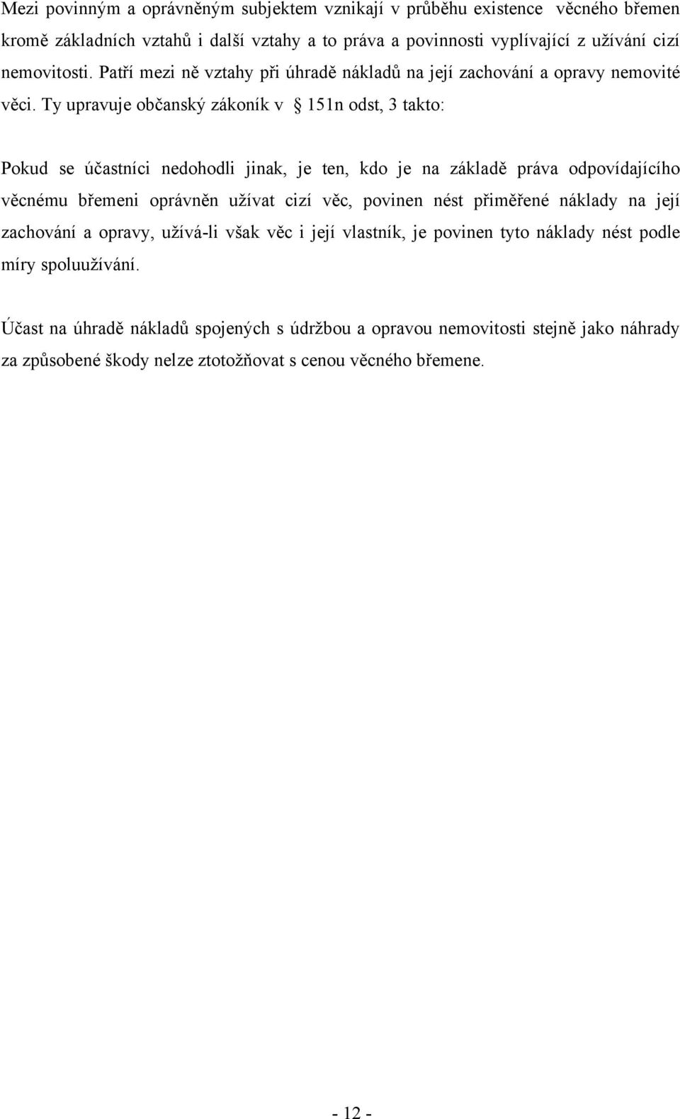 Ty upravuje občanský zákoník v 151n odst, 3 takto: Pokud se účastníci nedohodli jinak, je ten, kdo je na základě práva odpovídajícího věcnému břemeni oprávněn uţívat cizí věc, povinen