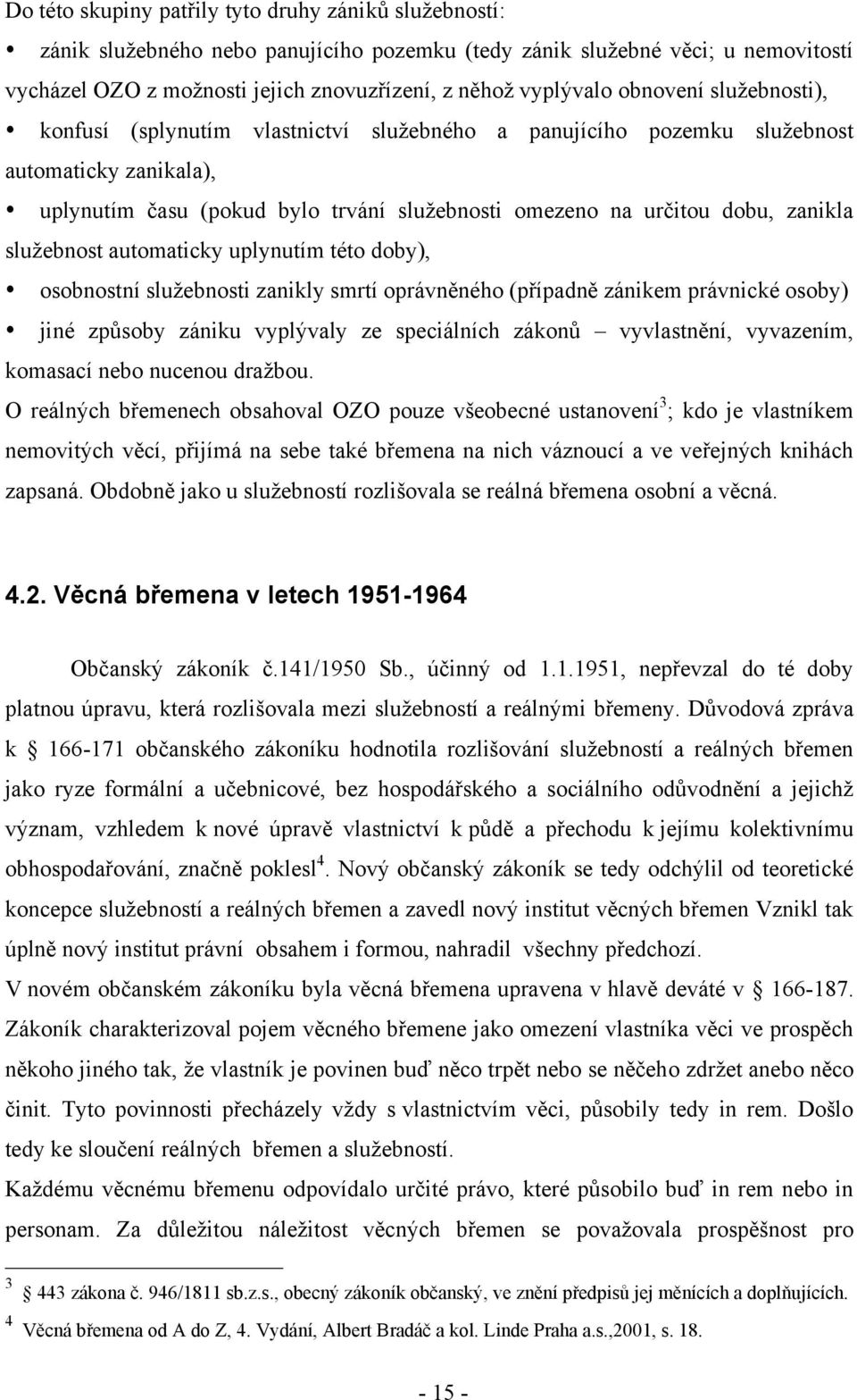 sluţebnost automaticky uplynutím této doby), osobnostní sluţebnosti zanikly smrtí oprávněného (případně zánikem právnické osoby) jiné způsoby zániku vyplývaly ze speciálních zákonů vyvlastnění,