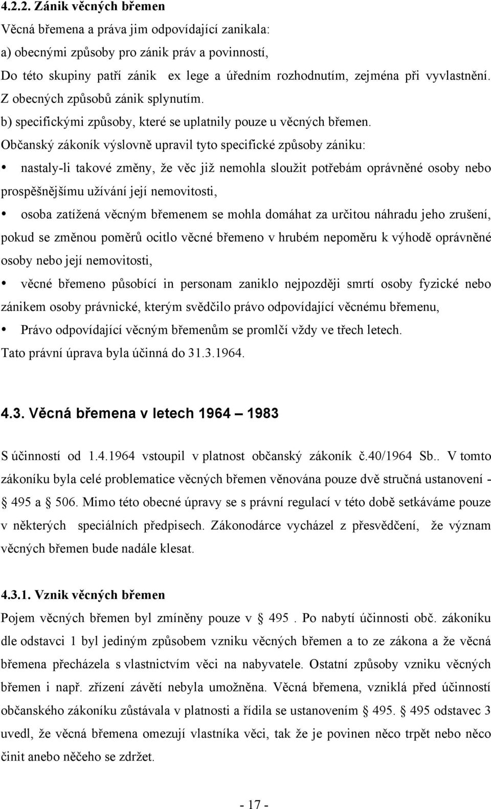 Občanský zákoník výslovně upravil tyto specifické způsoby zániku: nastaly-li takové změny, ţe věc jiţ nemohla slouţit potřebám oprávněné osoby nebo prospěšnějšímu uţívání její nemovitosti, osoba