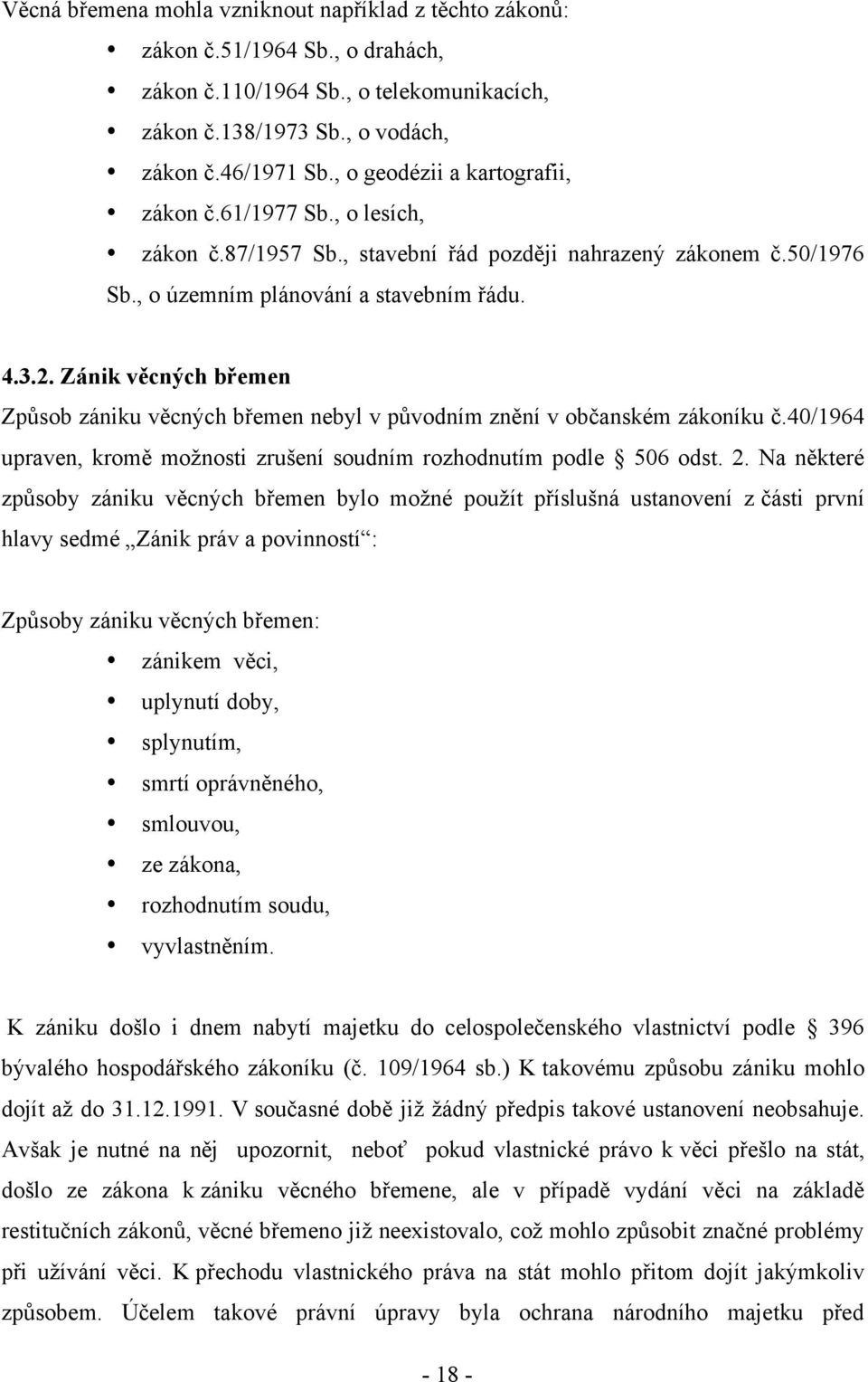 Zánik věcných břemen Způsob zániku věcných břemen nebyl v původním znění v občanském zákoníku č.40/1964 upraven, kromě moţnosti zrušení soudním rozhodnutím podle 506 odst. 2.