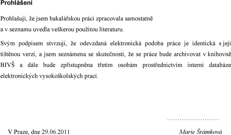 Svým podpisem stvrzuji, ţe odevzdaná elektronická podoba práce je identická s její tištěnou verzí, a jsem