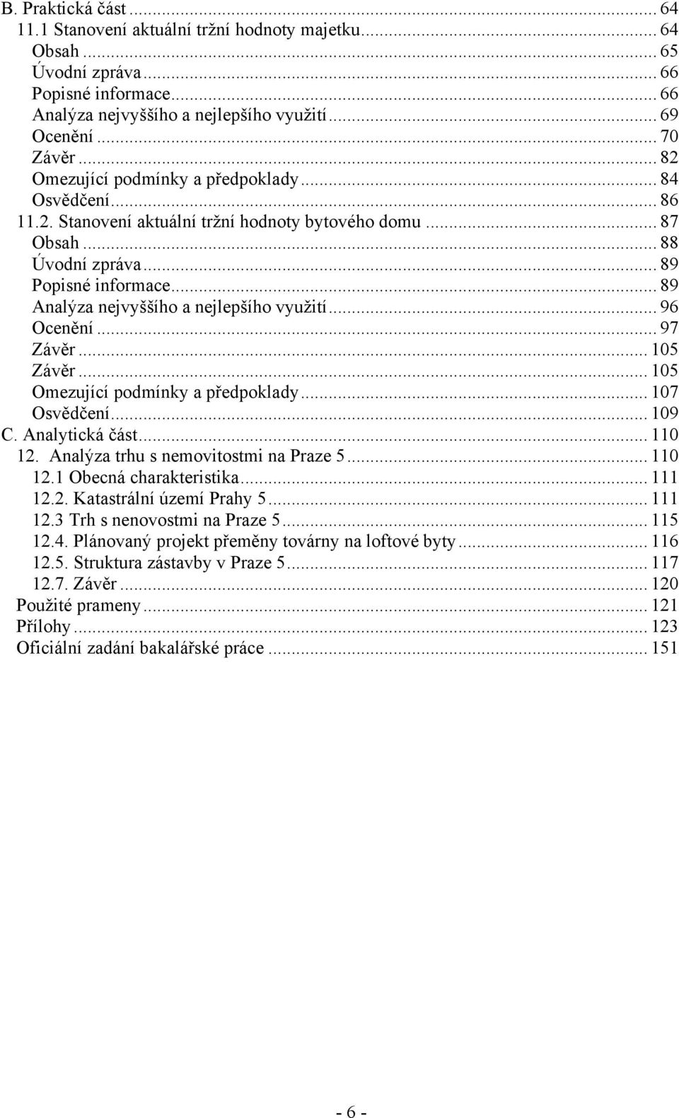 .. 89 Analýza nejvyššího a nejlepšího vyuţití... 96 Ocenění... 97 Závěr... 105 Závěr... 105 Omezující podmínky a předpoklady... 107 Osvědčení... 109 C. Analytická část... 110 12.