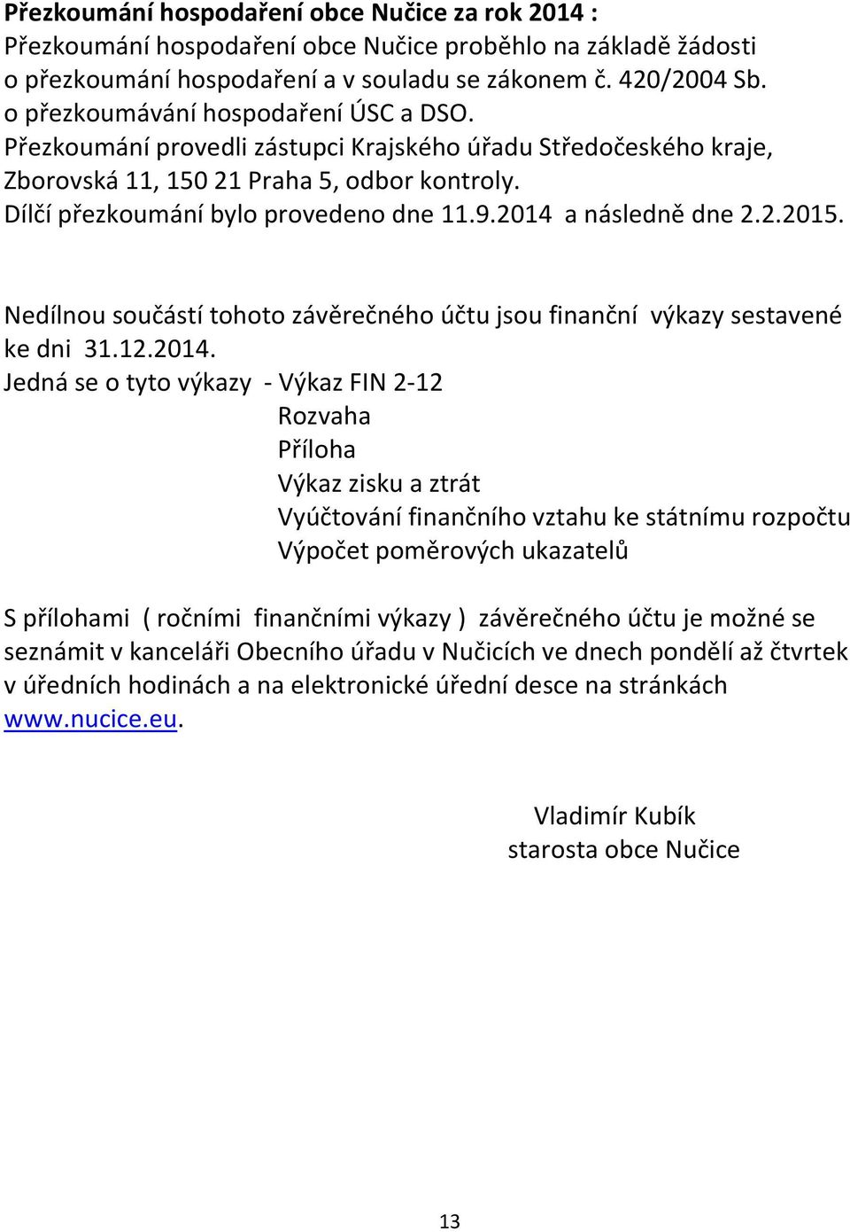 2014 a následně dne 2.2.2015. Nedílnou součástí tohoto závěrečného účtu jsou finanční výkazy sestavené ke dni 31.12.2014. Jedná se o tyto výkazy - Výkaz FIN 2-12 Rozvaha Příloha Výkaz zisku a ztrát