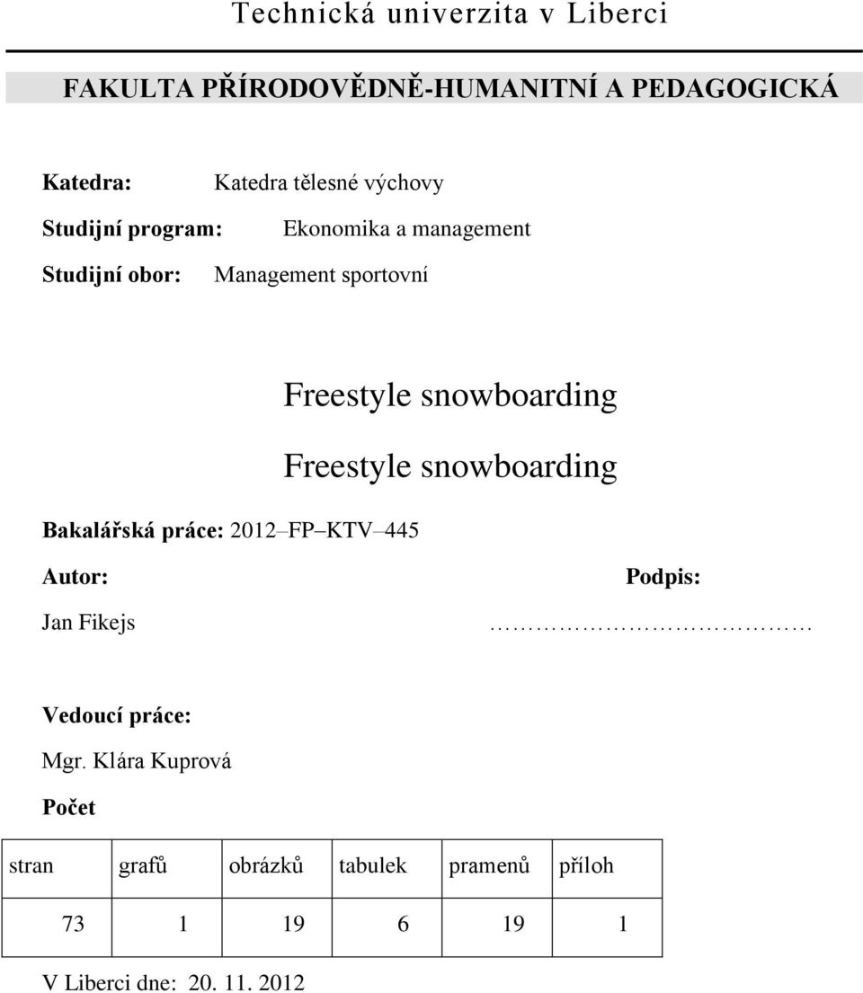 2012 FP KTV 445 Freestyle snowboarding Freestyle snowboarding Autor: Jan Fikejs Podpis: Vedoucí práce: