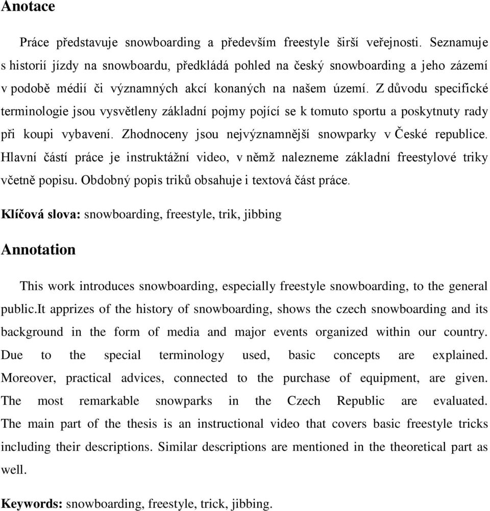 Z důvodu specifické terminologie jsou vysvětleny základní pojmy pojící se k tomuto sportu a poskytnuty rady při koupi vybavení. Zhodnoceny jsou nejvýznamnější snowparky v České republice.