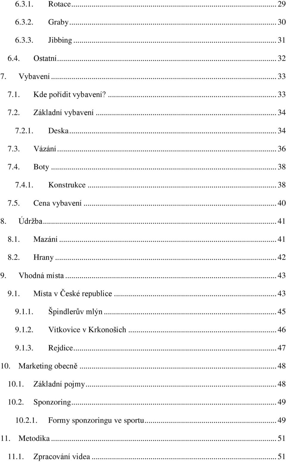 .. 42 9. Vhodná místa... 43 9.1. Místa v České republice... 43 9.1.1. Špindlerův mlýn... 45 9.1.2. Vítkovice v Krkonoších... 46 9.1.3. Rejdice... 47 10.